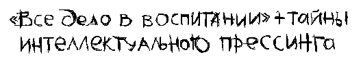 Всё дело в воспитании + тайны интеллектуального прессинга